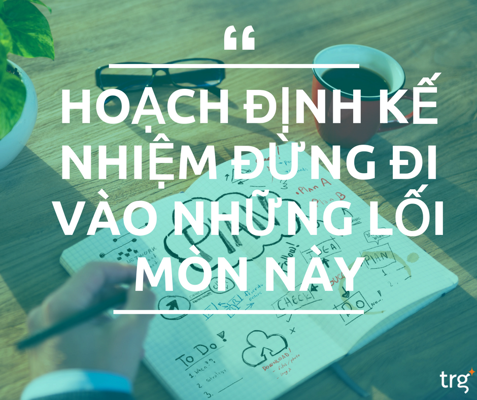 3 lối mòn cần tránh khi hoạch định kế nhiệm